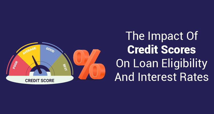The Impact Of Credit Scores On Loan Eligibility And Interest Rates